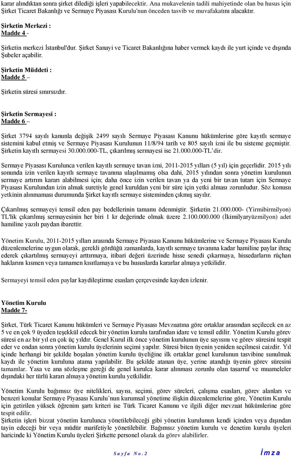 Şirketin Merkezi : Madde 4 - Şirketin merkezi İstanbul'dur. Şirket Sanayi ve Ticaret Bakanlığına haber vermek kaydı ile yurt içinde ve dışında Şubeler açabilir.