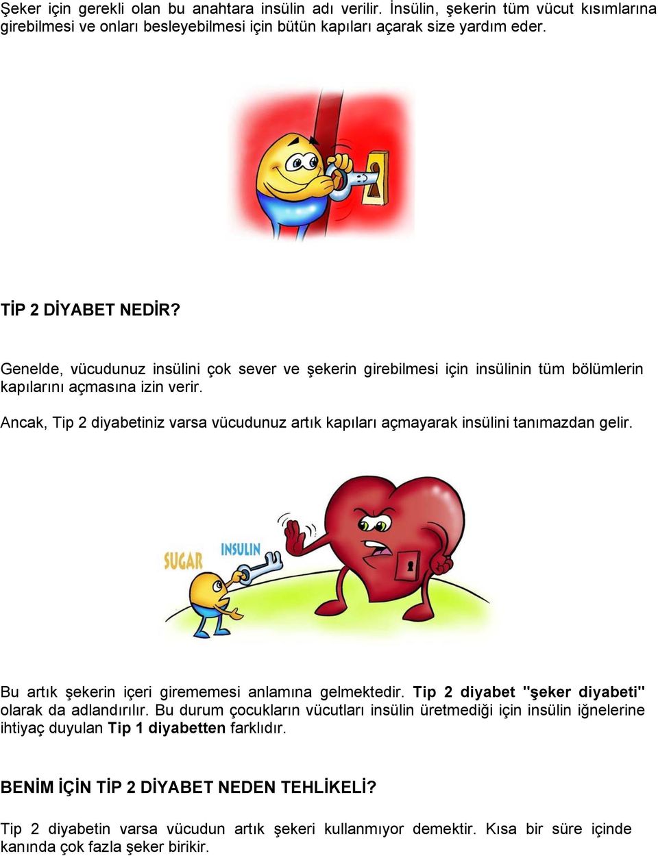 Ancak, Tip 2 diyabetiniz varsa vücudunuz artık kapıları açmayarak insülini tanımazdan gelir. Bu artık şekerin içeri girememesi anlamına gelmektedir.