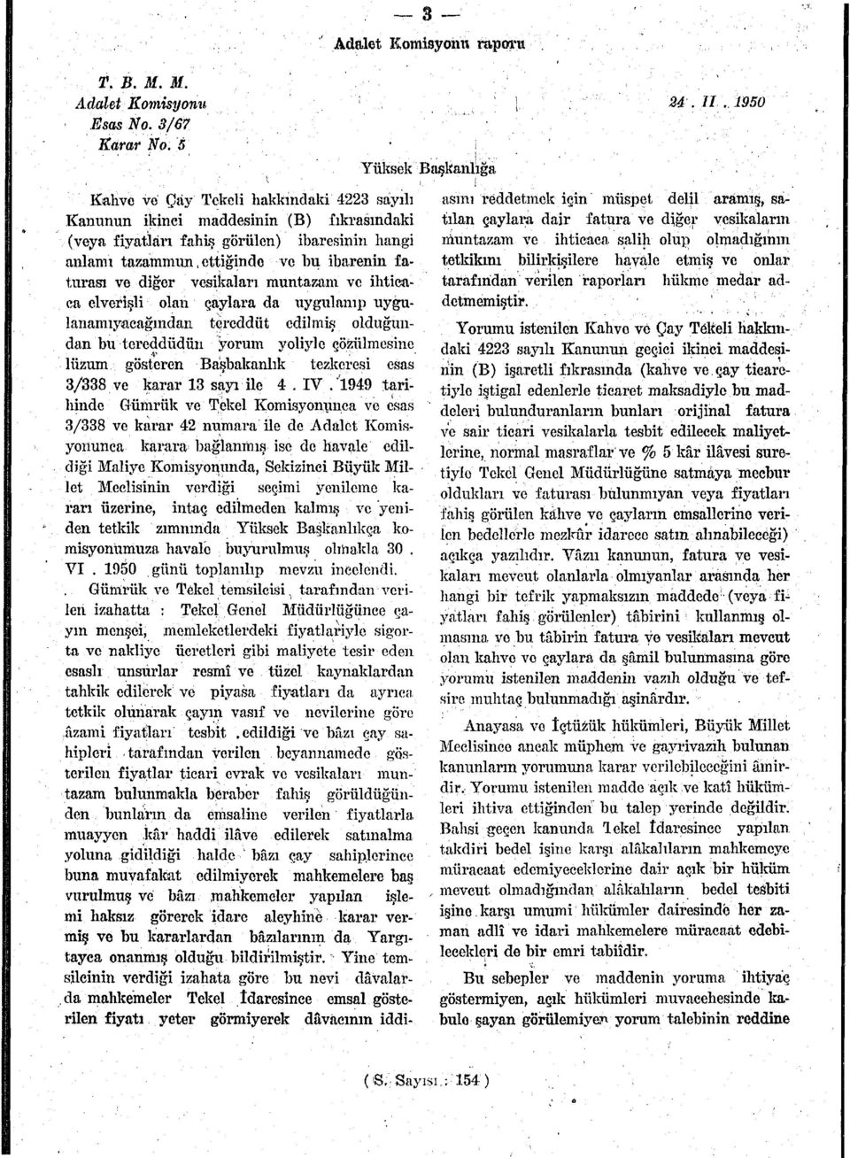 vesikaları muntazam ve ihtieaca elverişli olan çaylara da uygulanıp uygulanamıyacağmdaıı tereddüt edilmiş olduğundan bu tereddüdün yorum yoliyle çözülmesine lüzum gösteren Başbakanlık tezkeresi esas