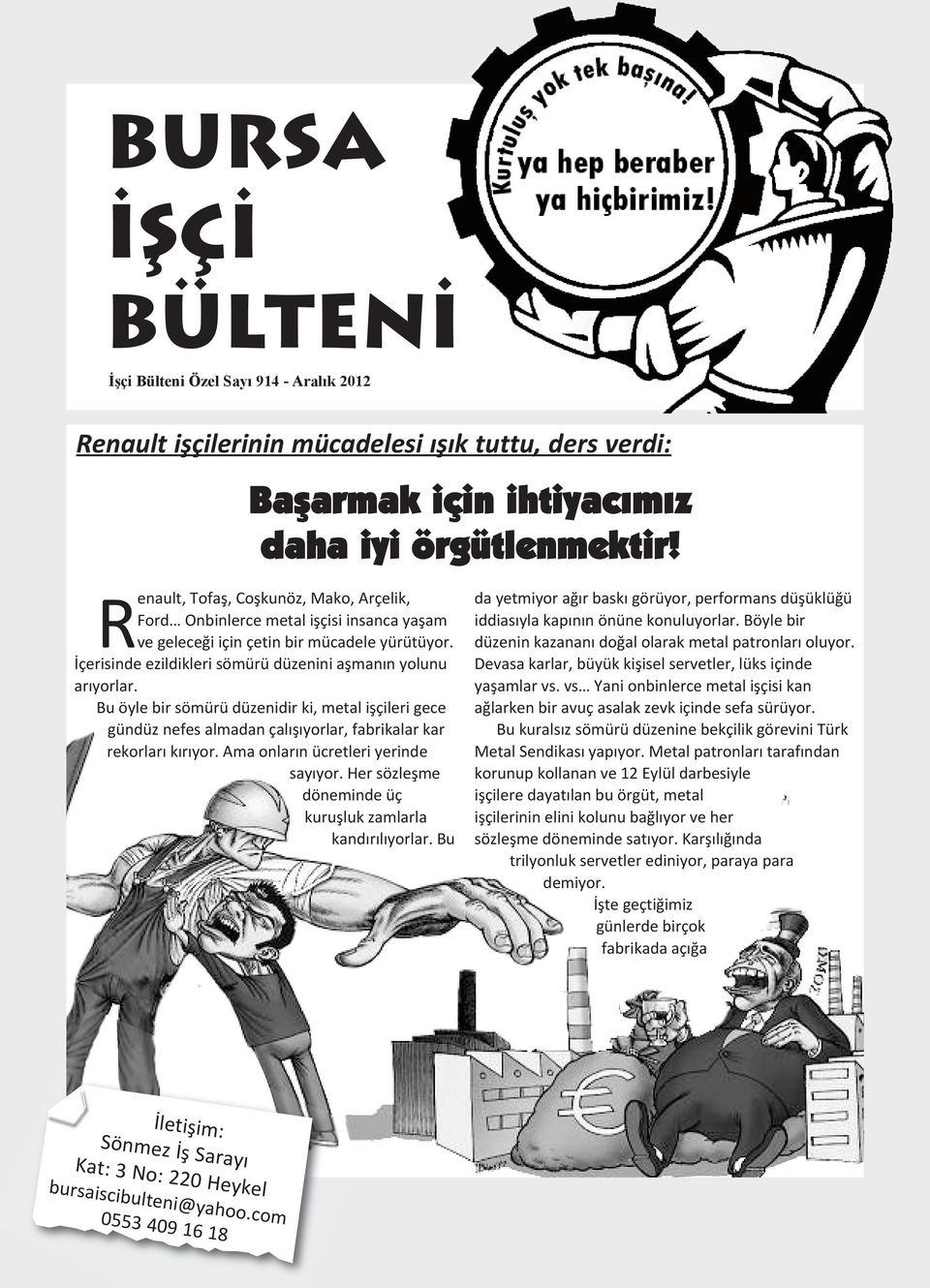 Bu öyle bir sömürü düzenidir ki, metal işçileri gece gündüz nefes almadan çalışıyorlar, fabrikalar kar rekorları kırıyor. Ama onların ücretleri yerinde sayıyor.