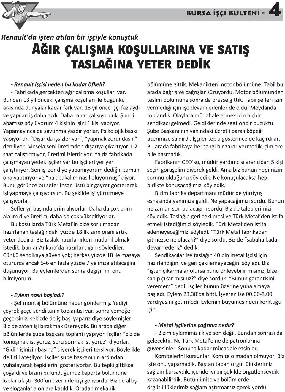 Daha rahat çalışıyorduk. Şimdi abartısız söylüyorum 4 kişinin işini 1 kişi yapıyor. Yapamayınca da savunma yazdırıyorlar. Psikolojik baskı yapıyorlar.