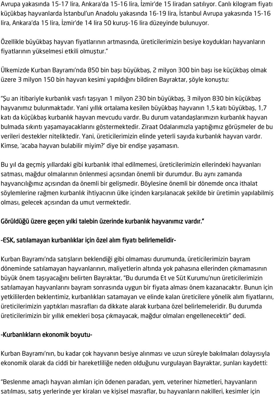 Özellikle büyükbaş hayvan fiyatlarının artmasında, üreticilerimizin besiye koydukları hayvanların fiyatlarının yükselmesi etkili olmuştur.