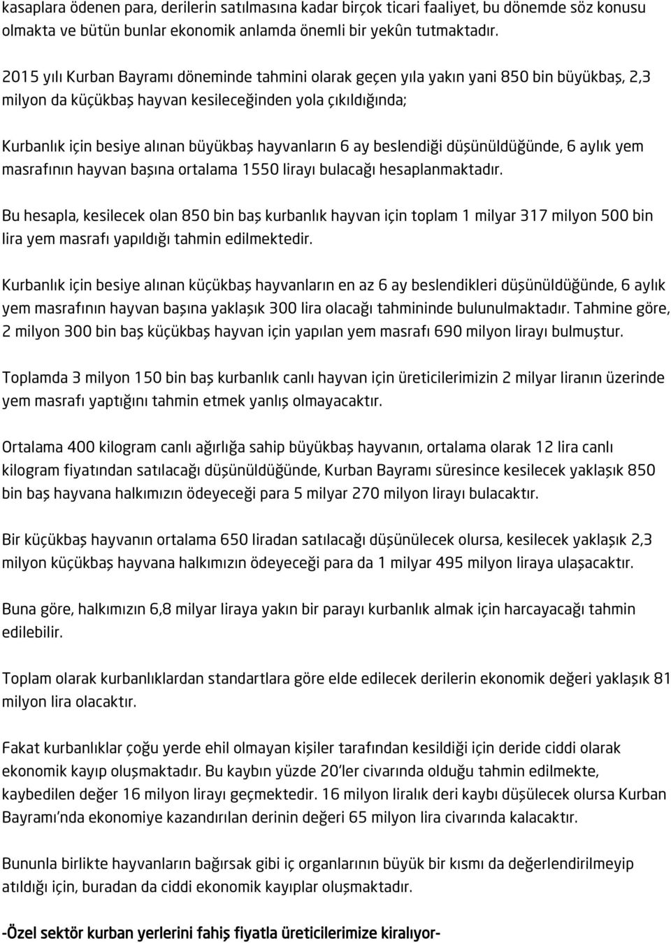 hayvanların 6 ay beslendiği düşünüldüğünde, 6 aylık yem masrafının hayvan başına ortalama 1550 lirayı bulacağı hesaplanmaktadır.