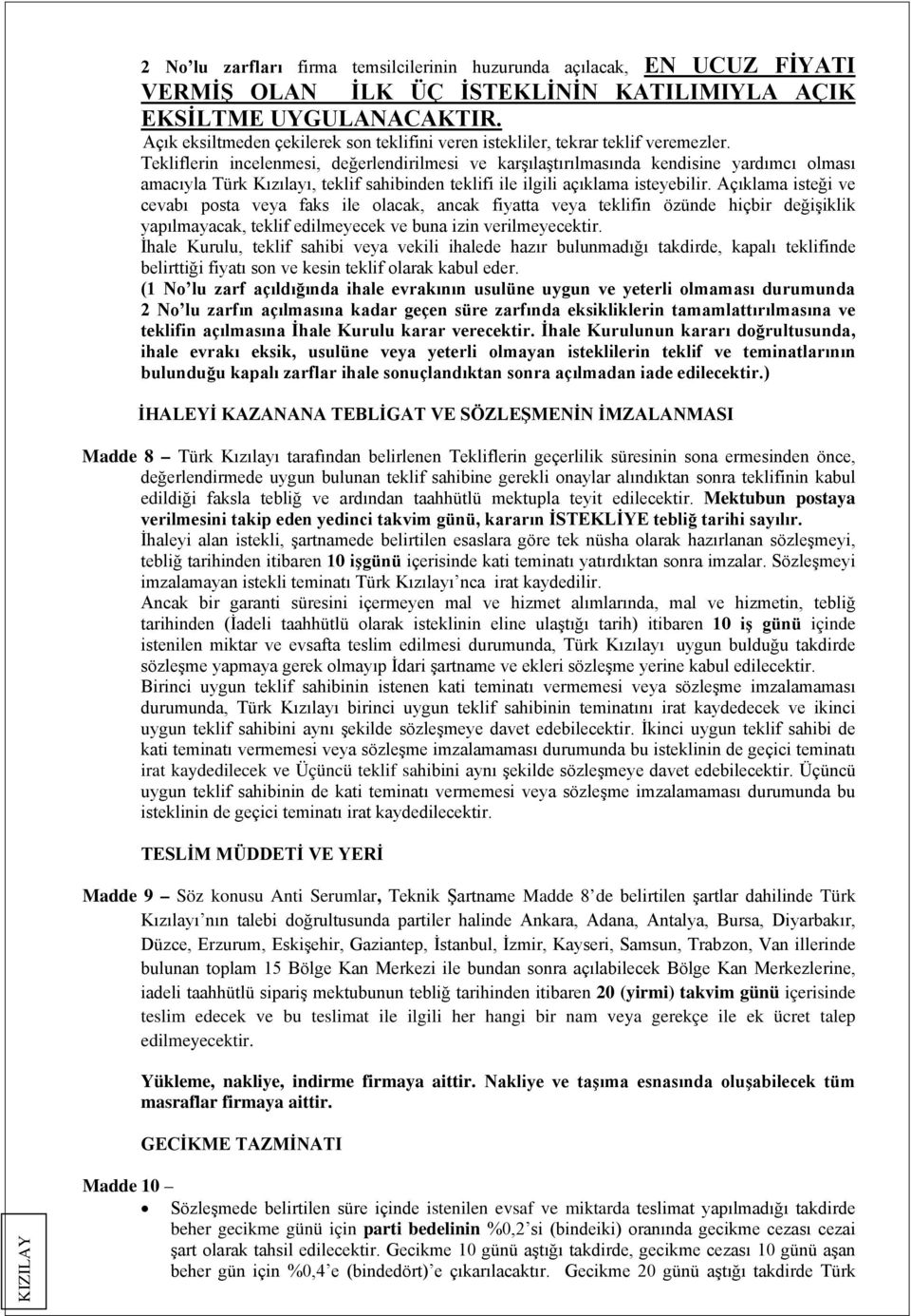 Tekliflerin incelenmesi, değerlendirilmesi ve karşılaştırılmasında kendisine yardımcı olması amacıyla Türk Kızılayı, teklif sahibinden teklifi ile ilgili açıklama isteyebilir.