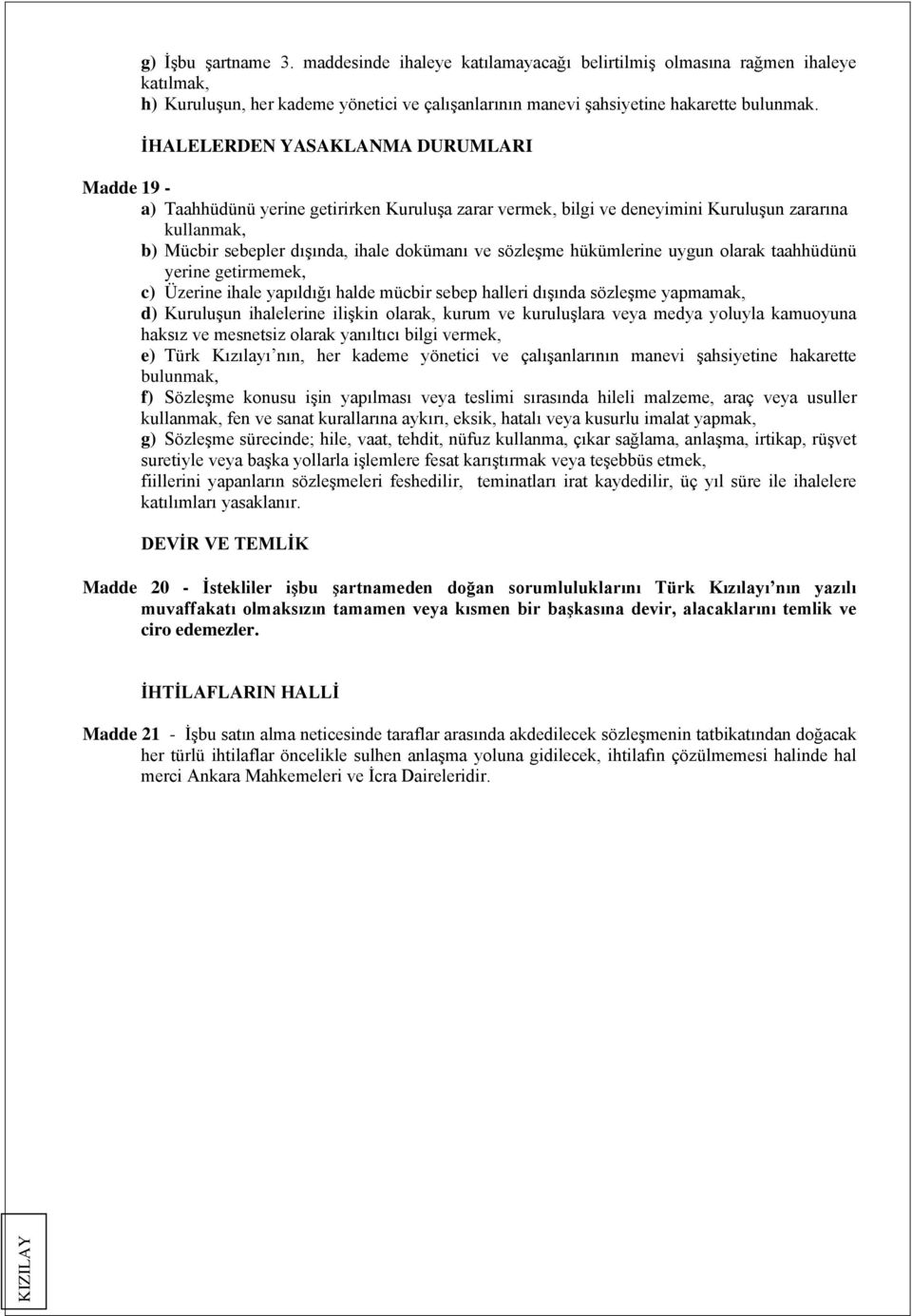 sözleşme hükümlerine uygun olarak taahhüdünü yerine getirmemek, c) Üzerine ihale yapıldığı halde mücbir sebep halleri dışında sözleşme yapmamak, d) Kuruluşun ihalelerine ilişkin olarak, kurum ve