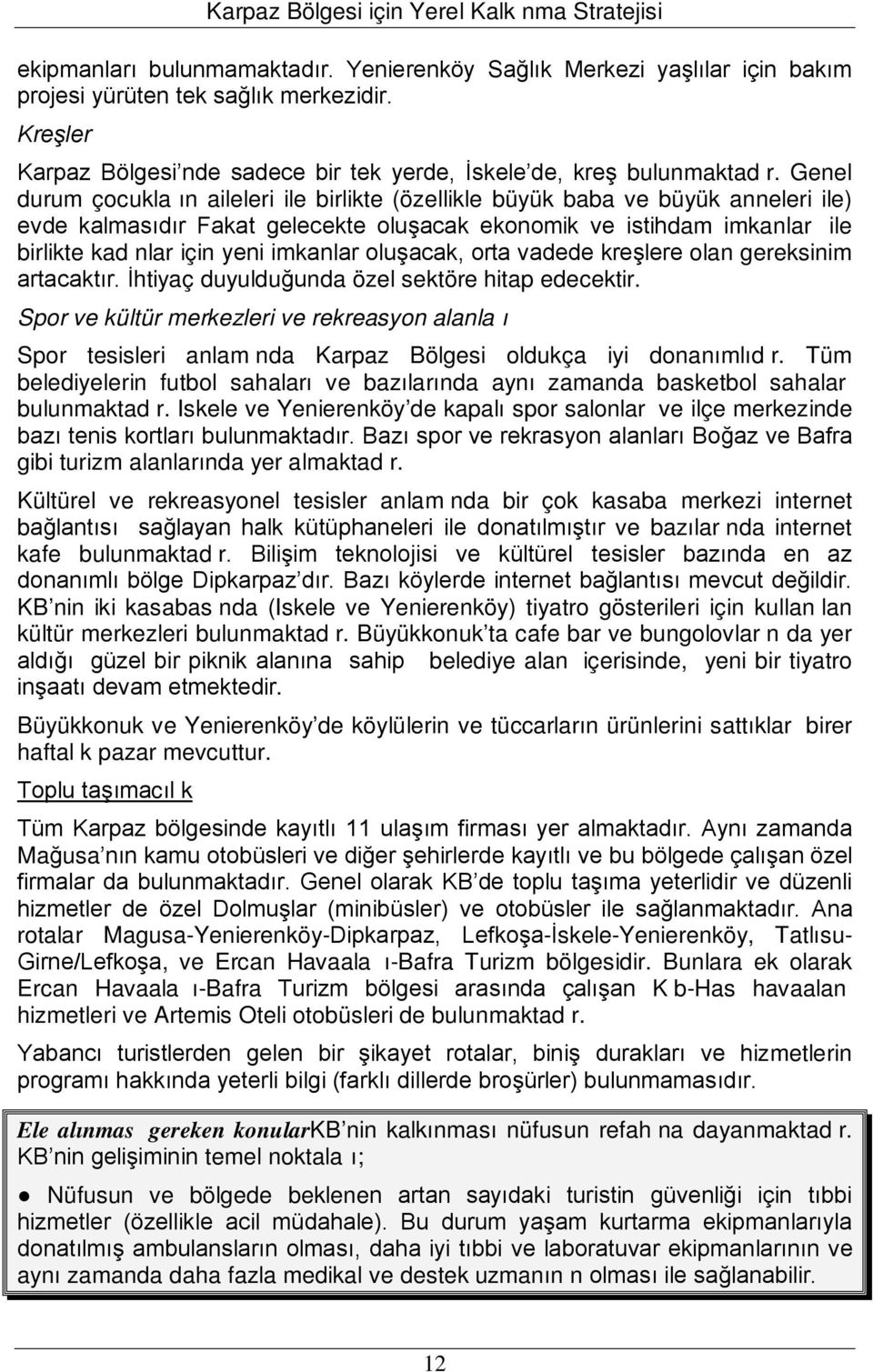 imkanlar oluşacak, orta vadede kreşlere olan gereksinim artacaktır. İhtiyaç duyulduğunda özel sektöre hitap edecektir.