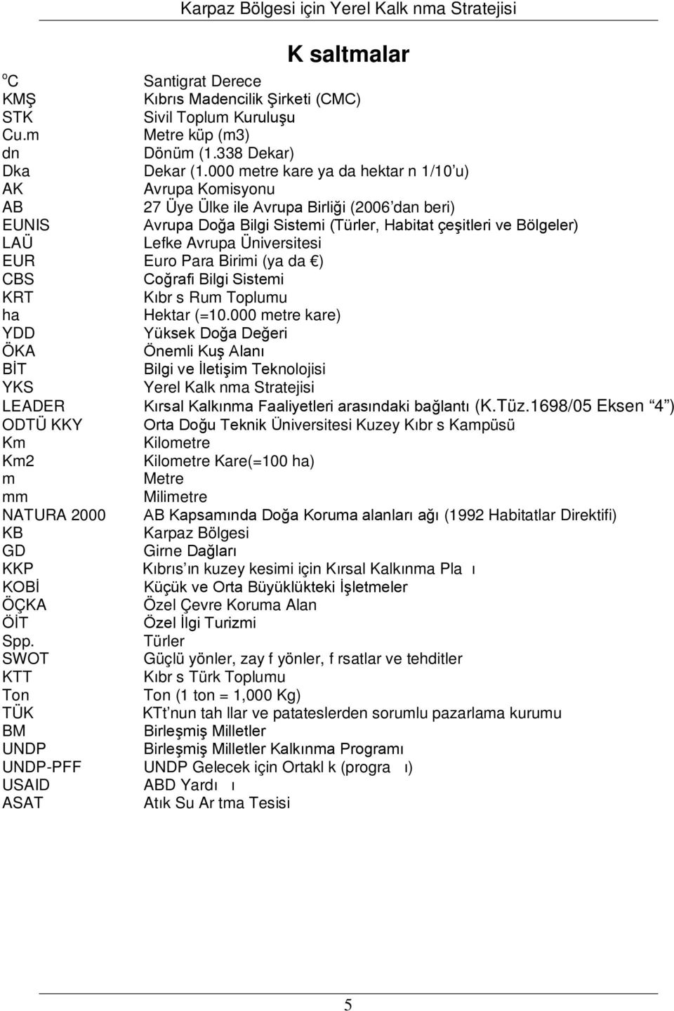 Üniversitesi EUR Euro Para Birimi (ya da ) CBS Coğrafi Bilgi Sistemi KRT Kıbr s Rum Toplumu ha Hektar (=10.