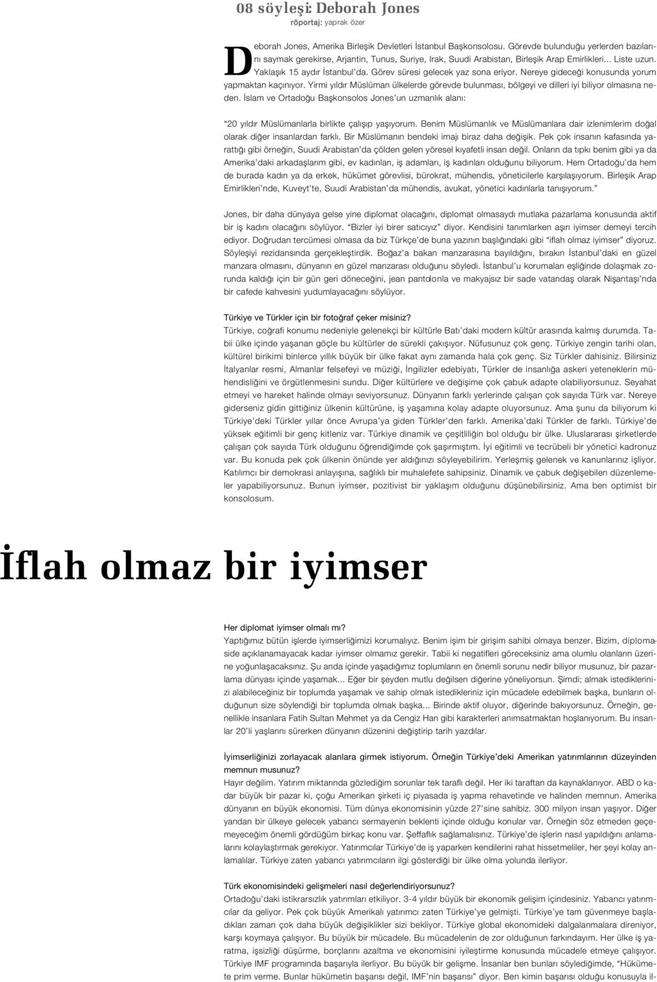 Görev süresi gelecek yaz sona eriyor. Nereye gidece i konusunda yorum yapmaktan kaç n yor. Yirmi y ld r Müslüman ülkelerde görevd e bulunmas, bölgeyi ve dilleri iyi biliyor olmas na ned e n.