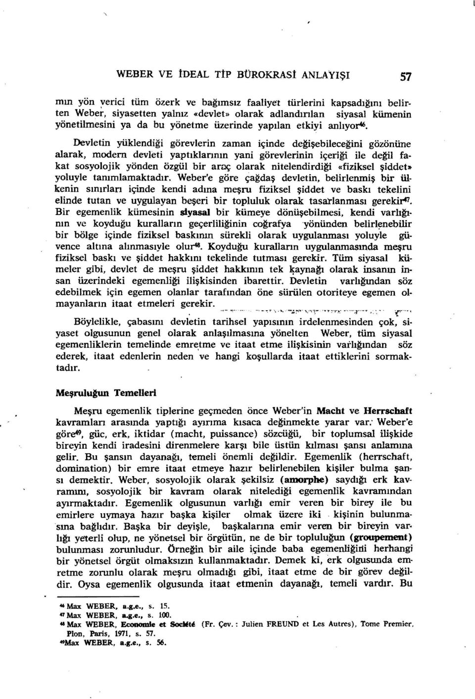 Devletin yüklendiği görevlerin zaman içinde de~işebileceğini gözönüne alarak, modern devleti yaptıklannın yani görevlerinin içeri~ ile de~l fakat sosyolojik yönden özgül bir ardç olarak nitelendirdi~