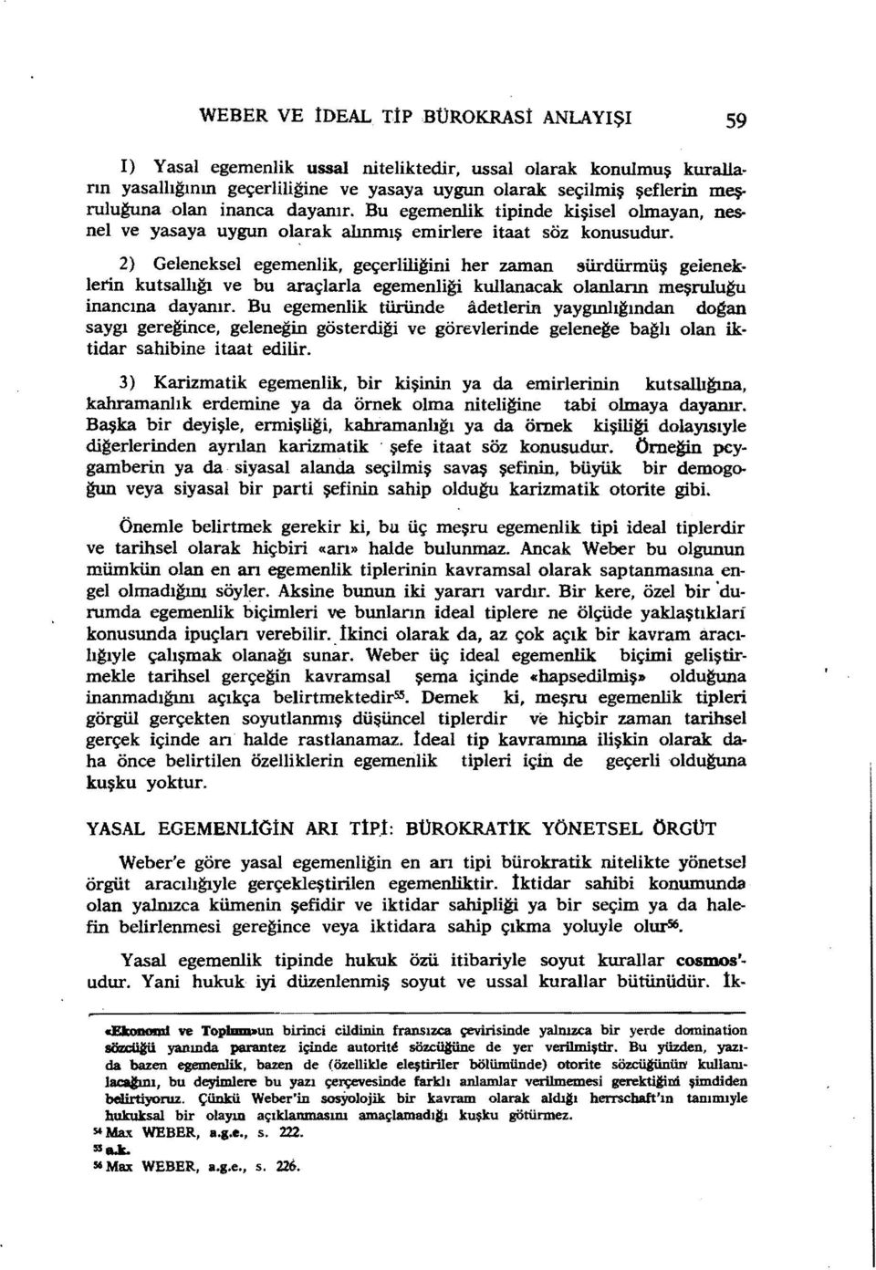 2) Geleneksel egemenlik, geçerliliğini her zaman sürdürmüş geieneklenn kutsallığı ve bu araçlarla egemenliği kullanacak olanların meşrulu~ inancına dayanır.