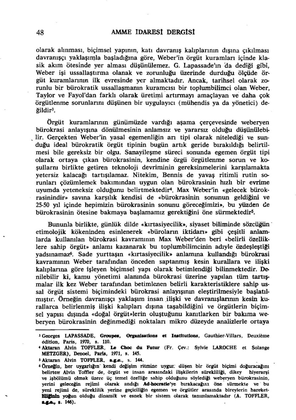 Ancak, tarihselolarak zorunlu bir bürokratik ussallaşmanın kuramcısı bir toplumbilirnci olan Weber, Taylor ve Fayol'dan farklı olarak üretimi artırmayı amaçlayan ve daha çok örgütlenme sorunlarını