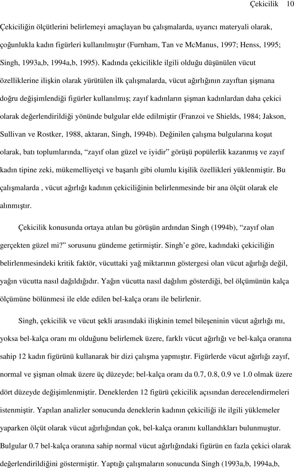 Kadında çekicilikle ilgili olduğu düşünülen vücut özelliklerine ilişkin olarak yürütülen ilk çalışmalarda, vücut ağırlığının zayıftan şişmana doğru değişimlendiği figürler kullanılmış; zayıf