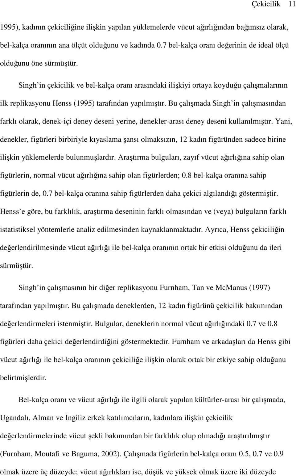 Singh in çekicilik ve bel-kalça oranı arasındaki ilişkiyi ortaya koyduğu çalışmalarının ilk replikasyonu Henss (1995) tarafından yapılmıştır.