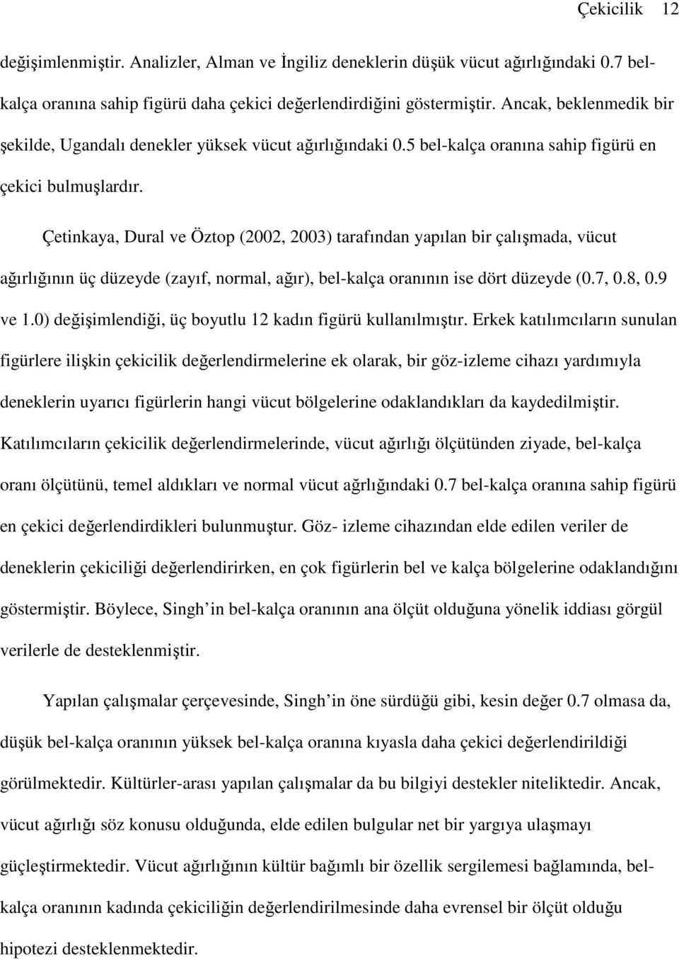 Çetinkaya, Dural ve Öztop (2002, 2003) tarafından yapılan bir çalışmada, vücut ağırlığının üç düzeyde (zayıf, normal, ağır), bel-kalça oranının ise dört düzeyde (0.7, 0.8, 0.9 ve 1.