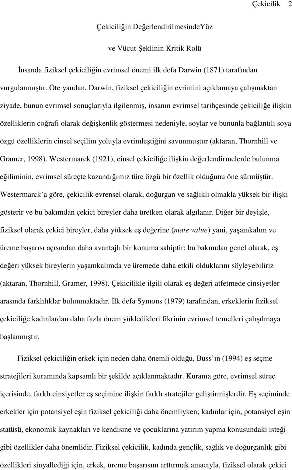 değişkenlik göstermesi nedeniyle, soylar ve bununla bağlantılı soya özgü özelliklerin cinsel seçilim yoluyla evrimleştiğini savunmuştur (aktaran, Thornhill ve Gramer, 1998).