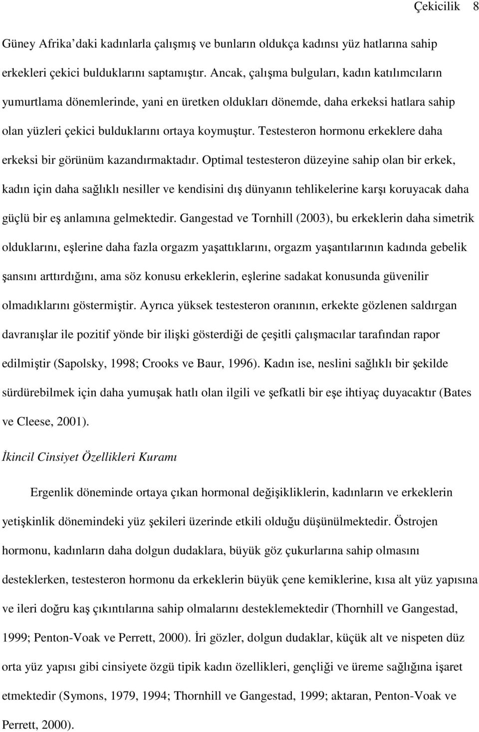 Testesteron hormonu erkeklere daha erkeksi bir görünüm kazandırmaktadır.