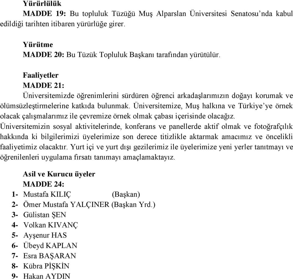 Üniversitemize, Muş halkına ve Türkiye ye örnek olacak çalışmalarımız ile çevremize örnek olmak çabası içerisinde olacağız.