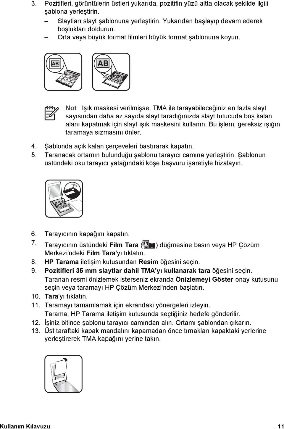 Not Işık maskesi verilmişse, TMA ile tarayabileceğiniz en fazla slayt sayısından daha az sayıda slayt taradığınızda slayt tutucuda boş kalan alanı kapatmak için slayt ışık maskesini kullanın.