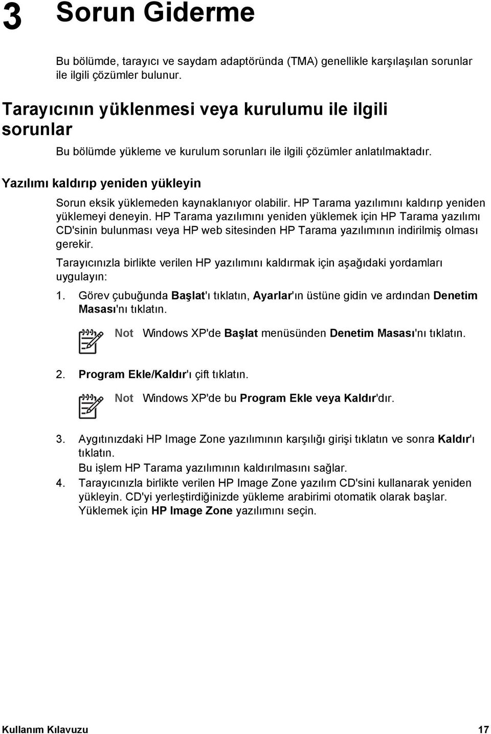 Yazılımı kaldırıp yeniden yükleyin Sorun eksik yüklemeden kaynaklanıyor olabilir. HP Tarama yazılımını kaldırıp yeniden yüklemeyi deneyin.