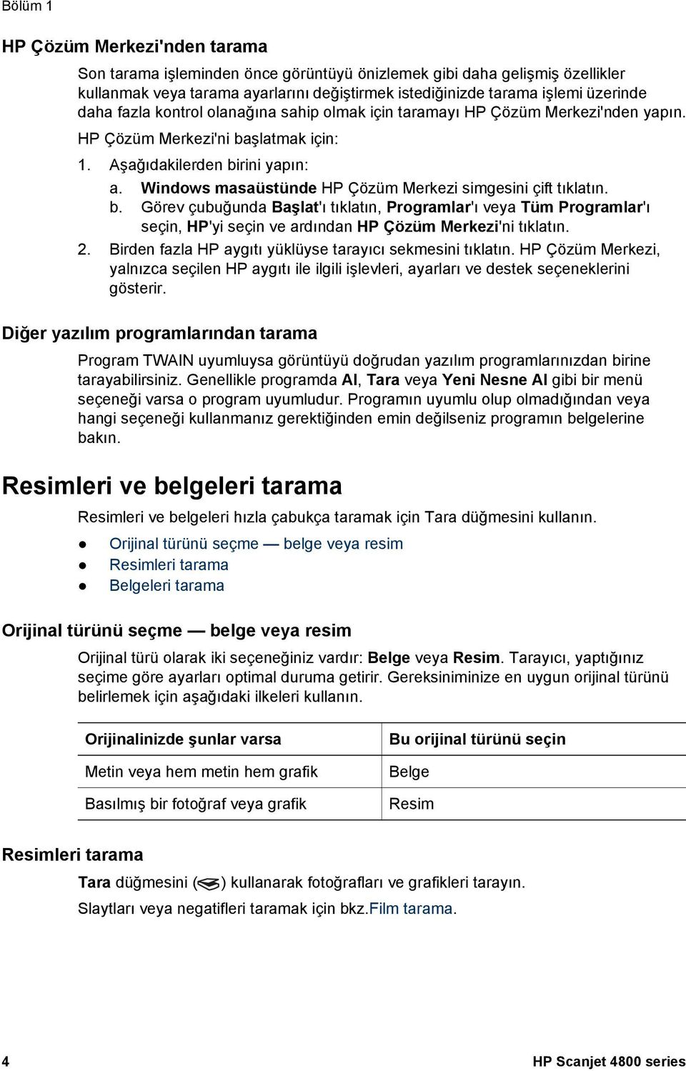 Windows masaüstünde HP Çözüm Merkezi simgesini çift tıklatın. b. Görev çubuğunda Başlat'ı tıklatın, Programlar'ı veya Tüm Programlar'ı seçin, HP'yi seçin ve ardından HP Çözüm Merkezi'ni tıklatın. 2.