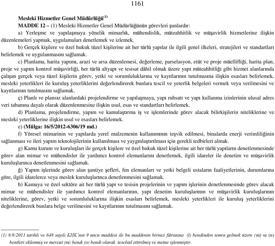 b) Gerçek kişilere ve özel hukuk tüzel kişilerine ait her türlü yapılar ile ilgili genel ilkeleri, stratejileri ve standartları belirlemek ve uygulanmasını sağlamak.