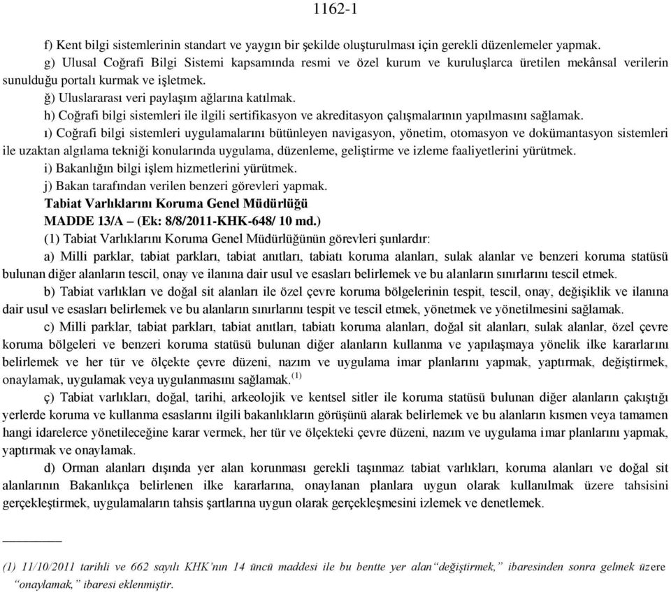 h) Coğrafi bilgi sistemleri ile ilgili sertifikasyon ve akreditasyon çalışmalarının yapılmasını sağlamak.