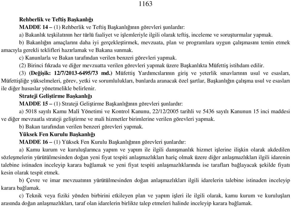 c) Kanunlarla ve Bakan tarafından verilen benzeri görevleri yapmak. (2) Birinci fıkrada ve diğer mevzuatta verilen görevleri yapmak üzere Başkanlıkta Müfettiş istihdam edilir.