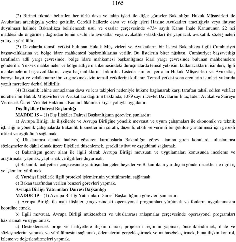 maddesinde öngörülen doğrudan temin usulü ile avukatlar veya avukatlık ortaklıkları ile yapılacak avukatlık sözleşmeleri yoluyla yürütülür.