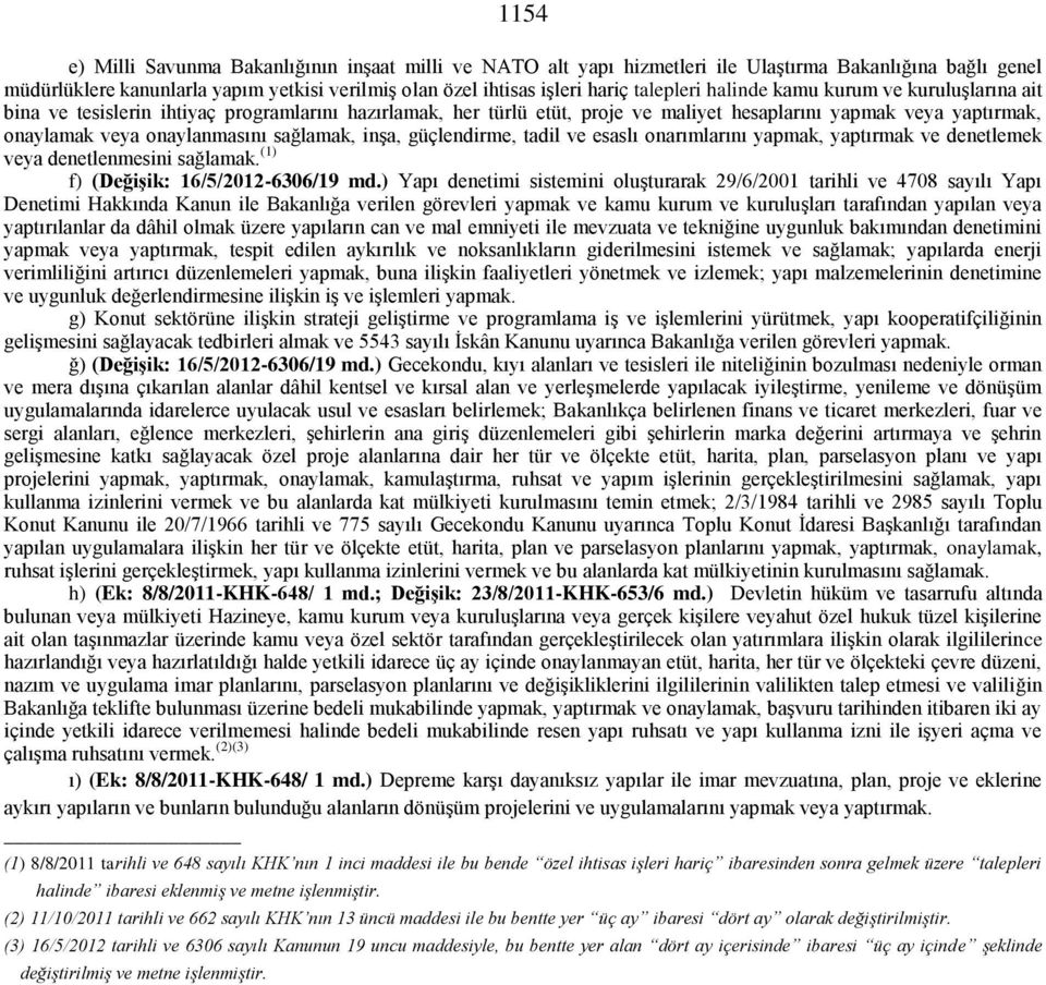 sağlamak, inşa, güçlendirme, tadil ve esaslı onarımlarını yapmak, yaptırmak ve denetlemek veya denetlenmesini sağlamak. (1) f) (Değişik: 16/5/2012-6306/19 md.