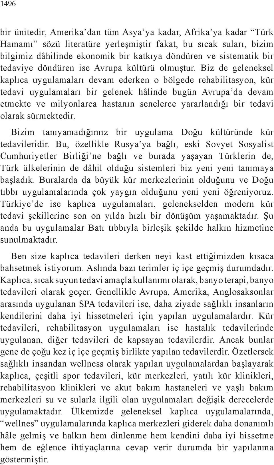 Biz de geleneksel kaplıca uygulamaları devam ederken o bölgede rehabilitasyon, kür tedavi uygulamaları bir gelenek hâlinde bugün Avrupa da devam etmekte ve milyonlarca hastanın senelerce yararlandığı