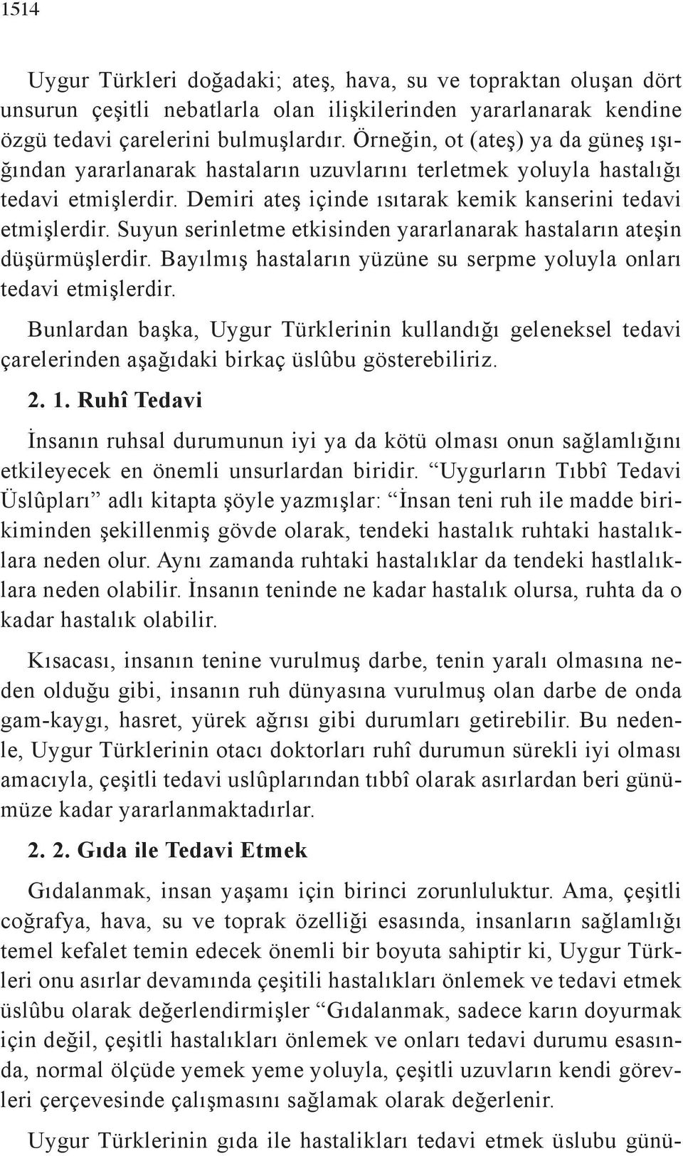 Suyun serinletme etkisinden yararlanarak hastaların ateşin düşürmüşlerdir. Bayılmış hastaların yüzüne su serpme yoluyla onları tedavi etmişlerdir.