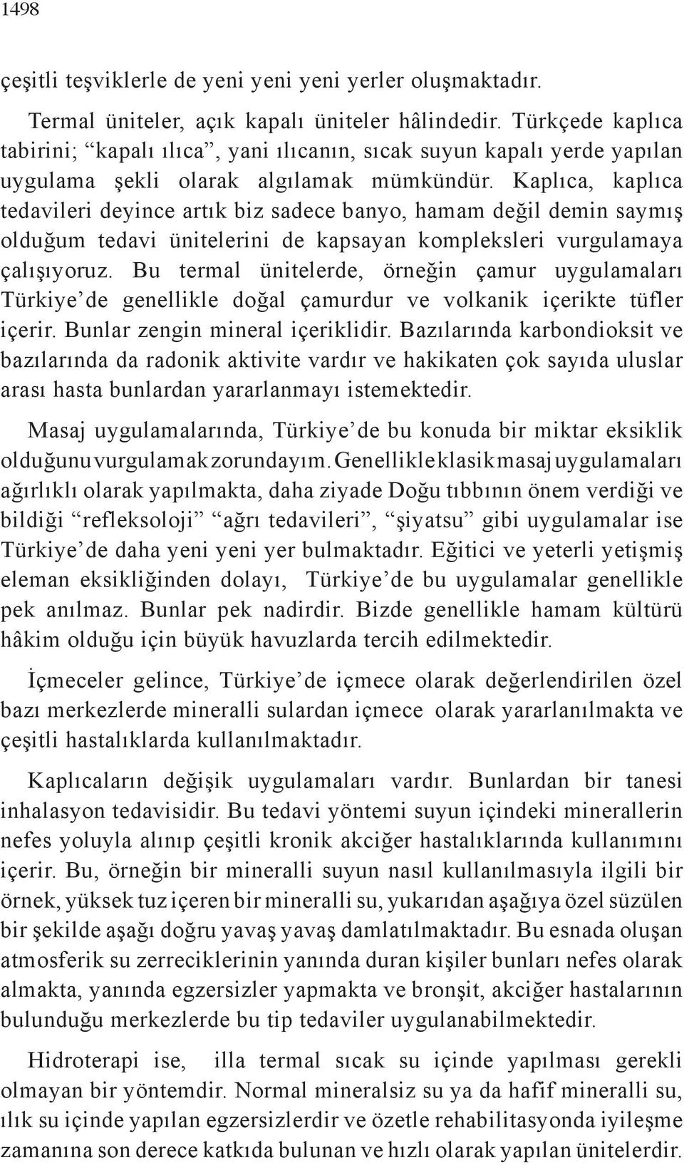 Kaplıca, kaplıca tedavileri deyince artık biz sadece banyo, hamam değil demin saymış olduğum tedavi ünitelerini de kapsayan kompleksleri vurgulamaya çalışıyoruz.