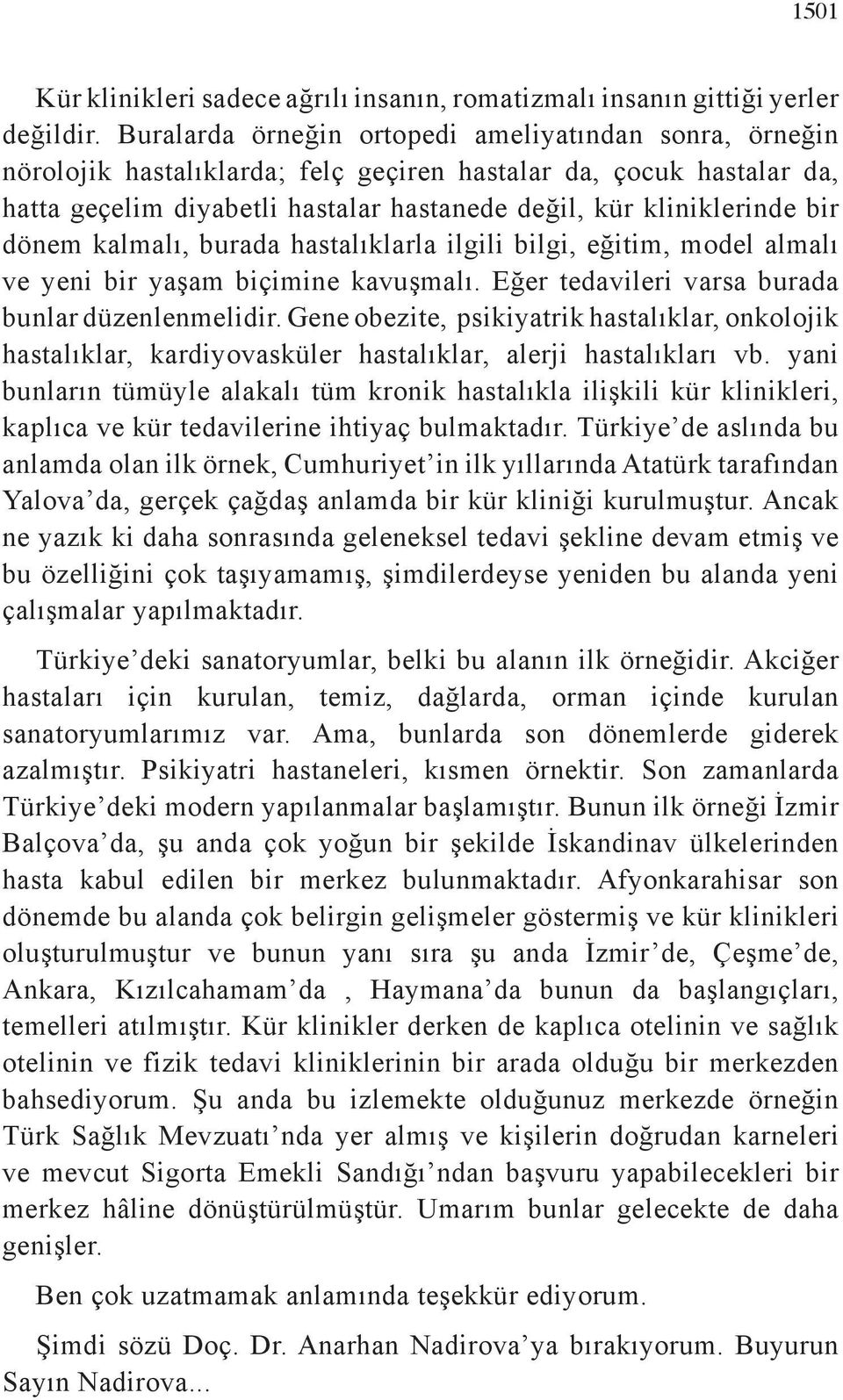 dönem kalmalı, burada hastalıklarla ilgili bilgi, eğitim, model almalı ve yeni bir yaşam biçimine kavuşmalı. Eğer tedavileri varsa burada bunlar düzenlenmelidir.