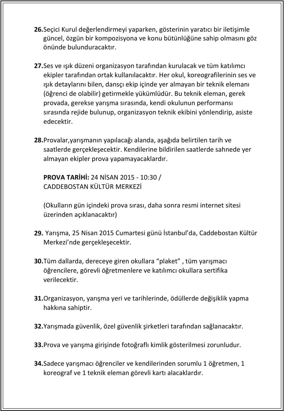 Her okul, koreografilerinin ses ve ışık detaylarını bilen, dansçı ekip içinde yer almayan bir teknik elemanı (öğrenci de olabilir) getirmekle yükümlüdür.