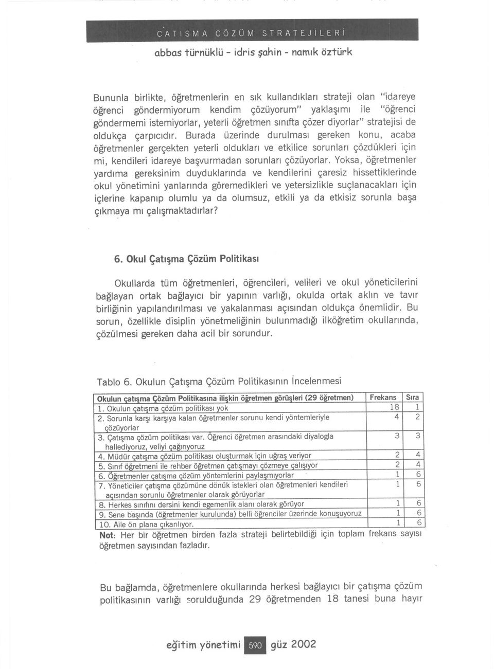 Burada üzerinde durulmasi gereken konu, acaba ögretmenler gerçekten yeterli olduklari ve etkilice sorunlari çözdükleri için mi, kendileri idareye basvurmadan sorunlari çözüyorlar.