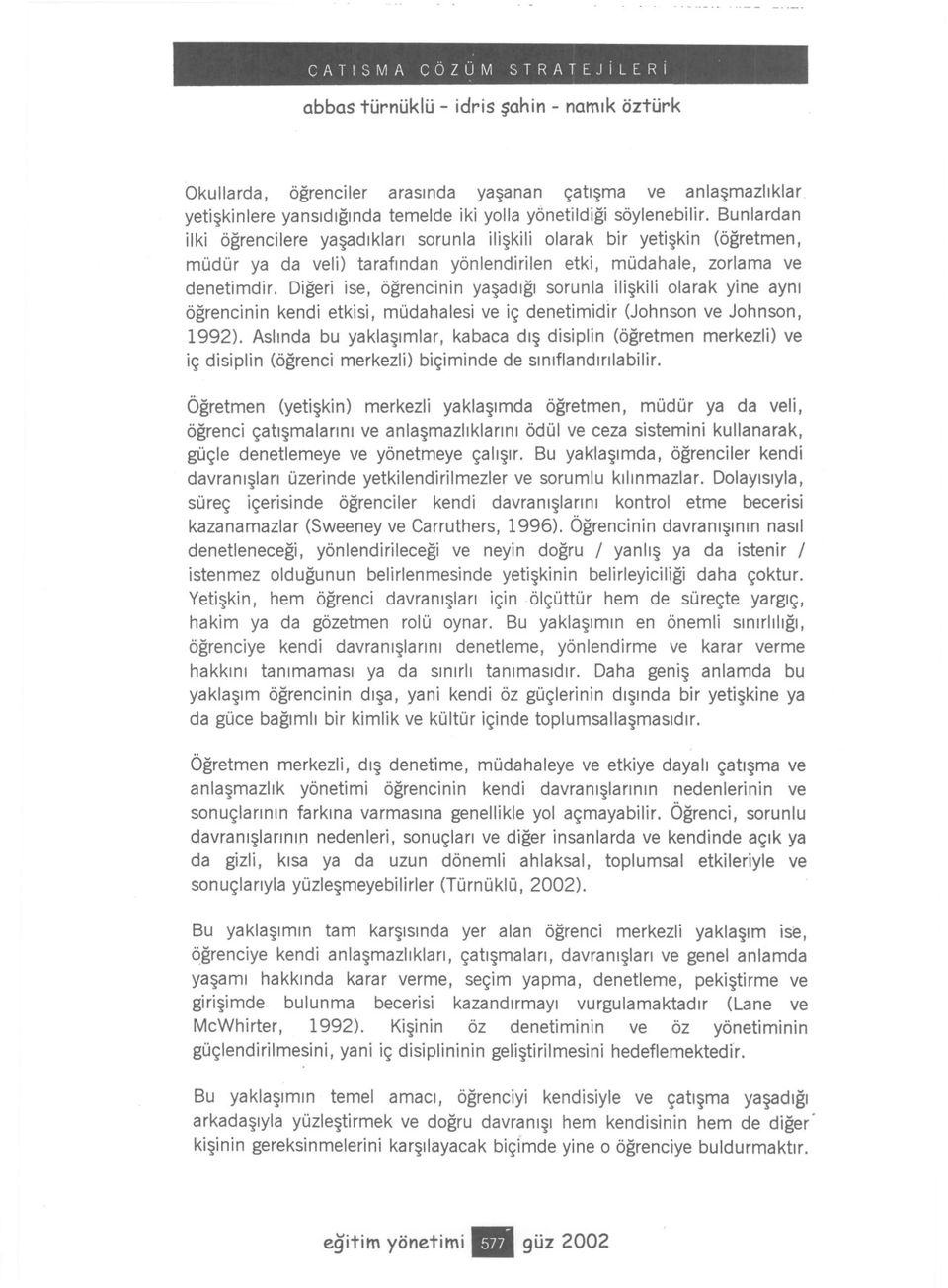 Digeri ise, ögrencinin yasadigi sorunla iliskili olarak yine ayni ögrencinin kendi etkisi, müdahalesi ve iç denetimidir (Johnson ve Johnson, i992).