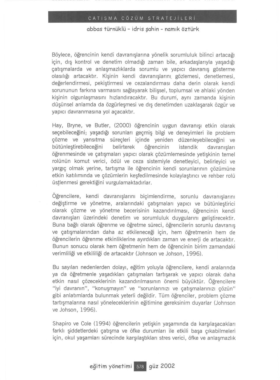 gözlemesi, denetlemesi, degerlendirmesi, pekistirmesi ve cezalandirmasi daha derin olarak kendi sorununun farkina varmasini saglayarak bilissel, toplumsal ve ahlaki yönden kisinin olgunlasmasini