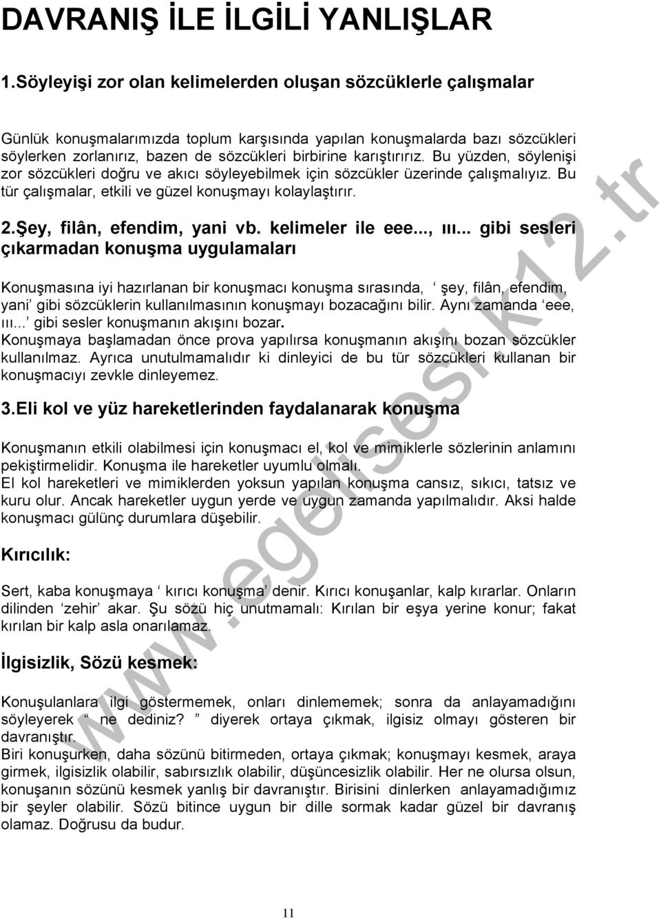 karıştırırız. Bu yüzden, söylenişi zor sözcükleri doğru ve akıcı söyleyebilmek için sözcükler üzerinde çalışmalıyız. Bu tür çalışmalar, etkili ve güzel konuşmayı kolaylaştırır. 2.