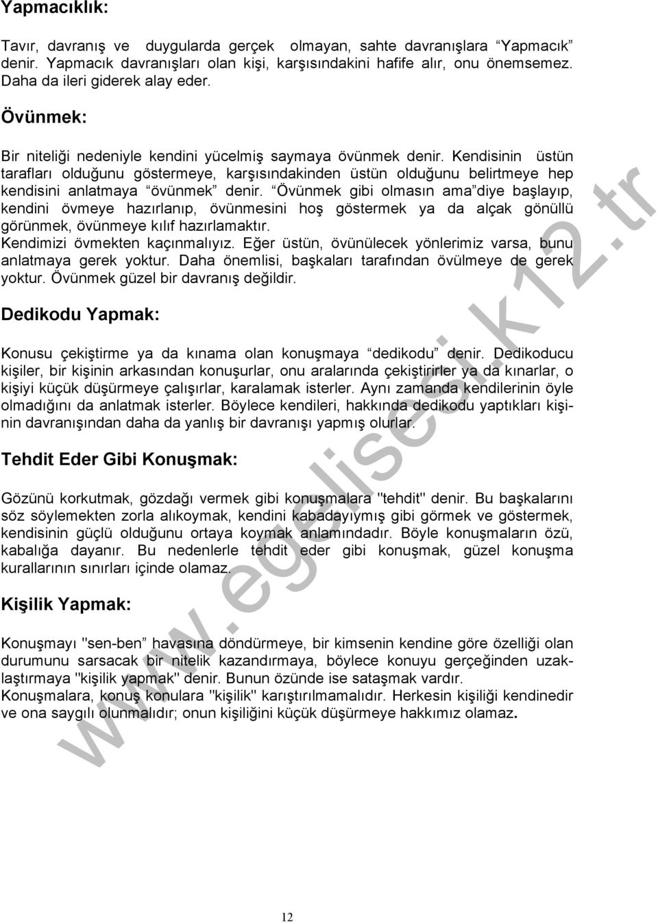 Kendisinin üstün tarafları olduğunu göstermeye, karşısındakinden üstün olduğunu belirtmeye hep kendisini anlatmaya övünmek denir.