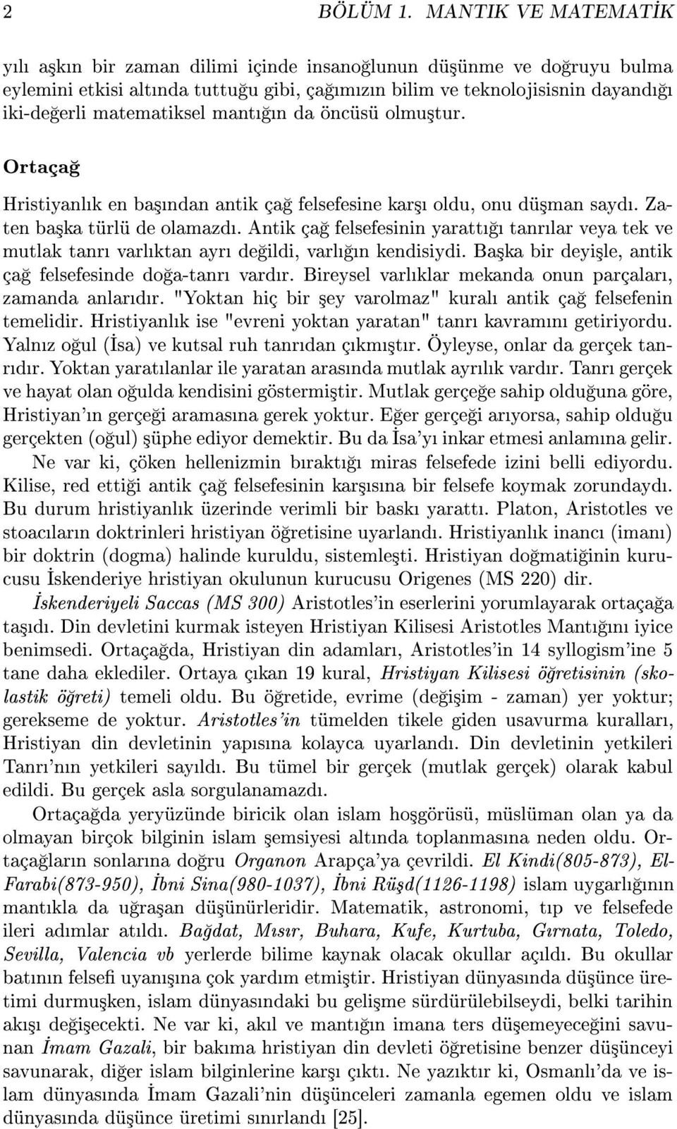 da öncüsü olmu³tur. Ortaça Hristiyanlk en ba³ndan antik ça felsefesine kar³ oldu, onu dü³man sayd. Zaten ba³ka türlü de olamazd.