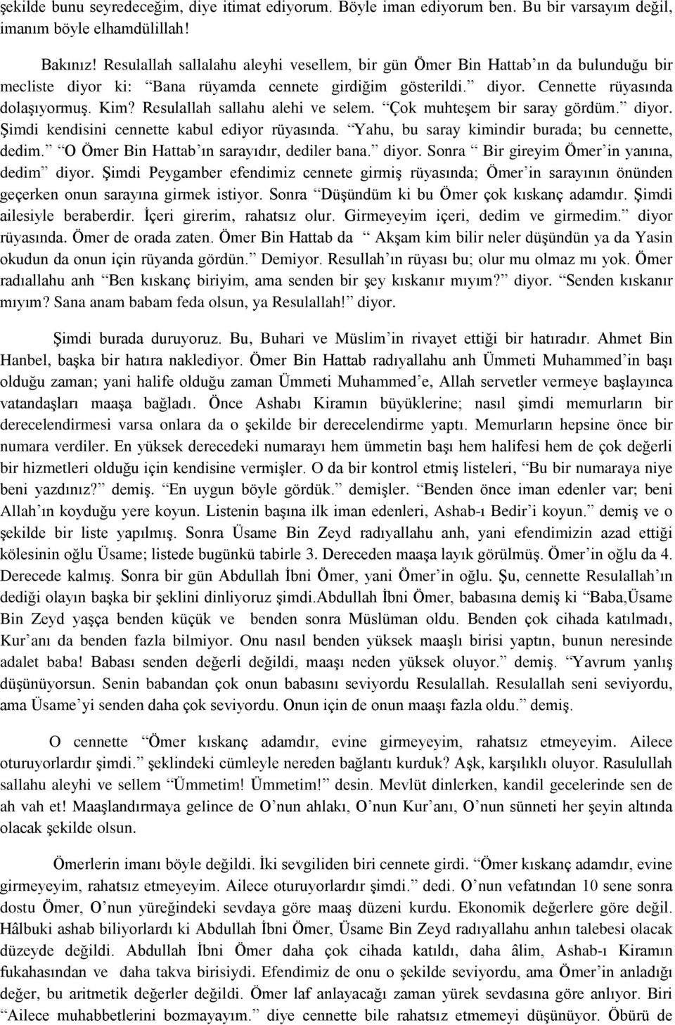 Resulallah sallahu alehi ve selem. Çok muhteşem bir saray gördüm. diyor. Şimdi kendisini cennette kabul ediyor rüyasında. Yahu, bu saray kimindir burada; bu cennette, dedim.