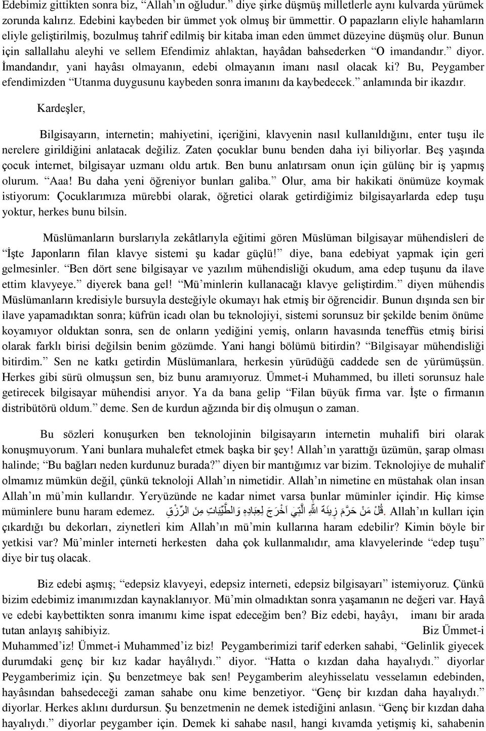 Bunun için sallallahu aleyhi ve sellem Efendimiz ahlaktan, hayâdan bahsederken O imandandır. diyor. İmandandır, yani hayâsı olmayanın, edebi olmayanın imanı nasıl olacak ki?