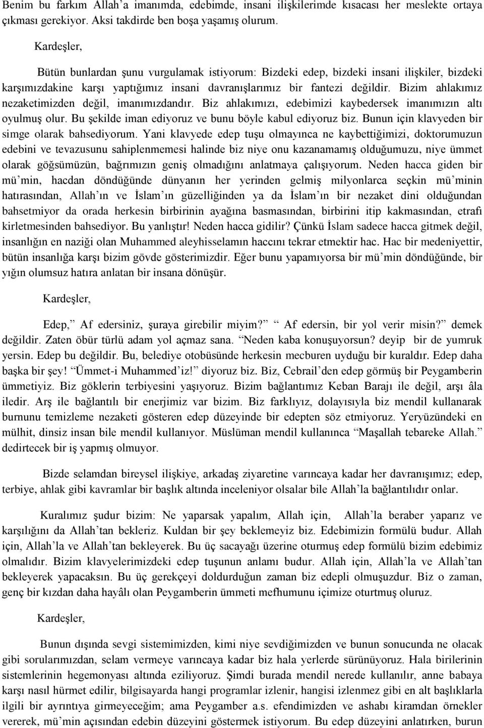 Bizim ahlakımız nezaketimizden değil, imanımızdandır. Biz ahlakımızı, edebimizi kaybedersek imanımızın altı oyulmuş olur. Bu şekilde iman ediyoruz ve bunu böyle kabul ediyoruz biz.