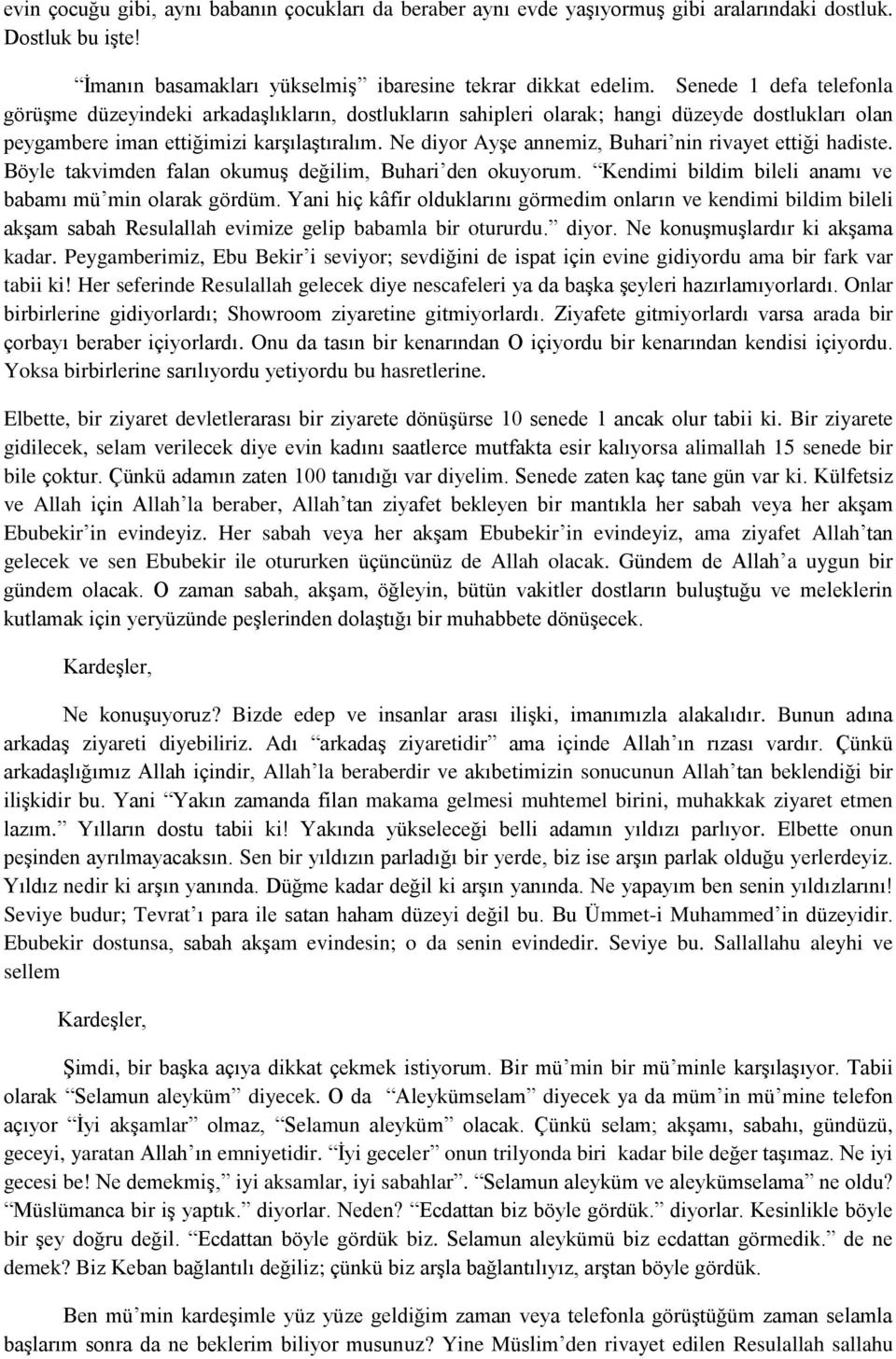 Ne diyor Ayşe annemiz, Buhari nin rivayet ettiği hadiste. Böyle takvimden falan okumuş değilim, Buhari den okuyorum. Kendimi bildim bileli anamı ve babamı mü min olarak gördüm.