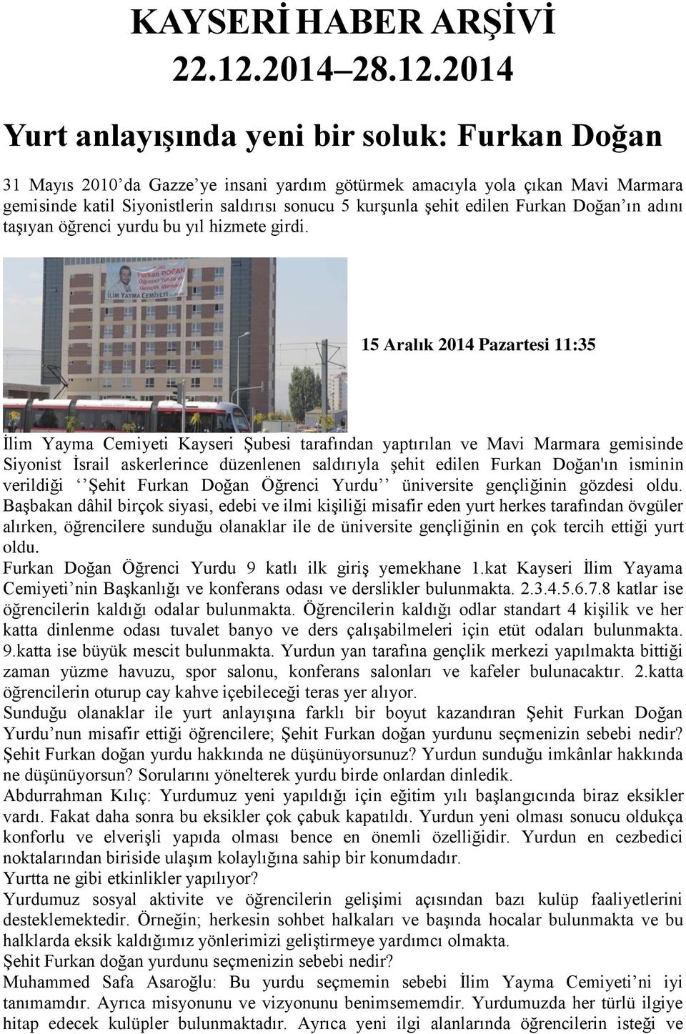 2014 Yurt anlayışında yeni bir soluk: Furkan Doğan 31 Mayıs 2010 da Gazze ye insani yardım götürmek amacıyla yola çıkan Mavi Marmara gemisinde katil Siyonistlerin saldırısı sonucu 5 kurşunla şehit