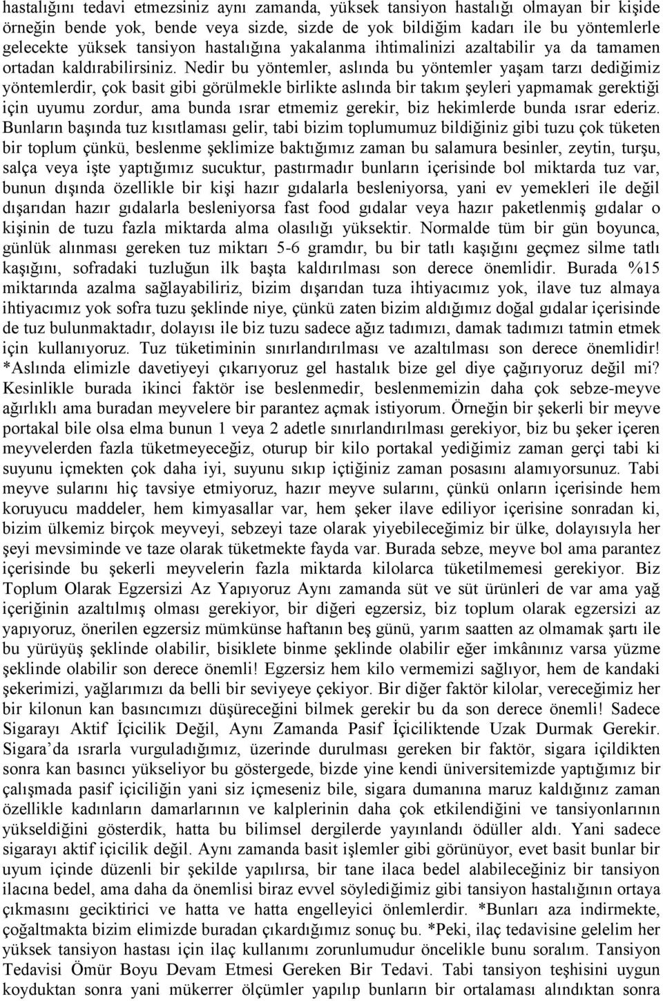 Nedir bu yöntemler, aslında bu yöntemler yaşam tarzı dediğimiz yöntemlerdir, çok basit gibi görülmekle birlikte aslında bir takım şeyleri yapmamak gerektiği için uyumu zordur, ama bunda ısrar etmemiz