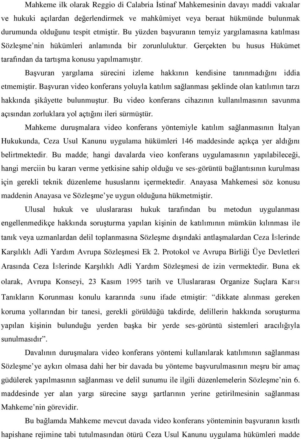 Başvuran yargılama sürecini izleme hakkının kendisine tanınmadığını iddia etmemiştir. Başvuran video konferans yoluyla katılım sağlanması şeklinde olan katılımın tarzı hakkında şikâyette bulunmuştur.