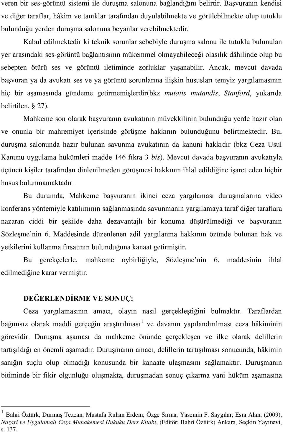 Kabul edilmektedir ki teknik sorunlar sebebiyle duruşma salonu ile tutuklu bulunulan yer arasındaki ses-görüntü bağlantısının mükemmel olmayabileceği olasılık dâhilinde olup bu sebepten ötürü ses ve