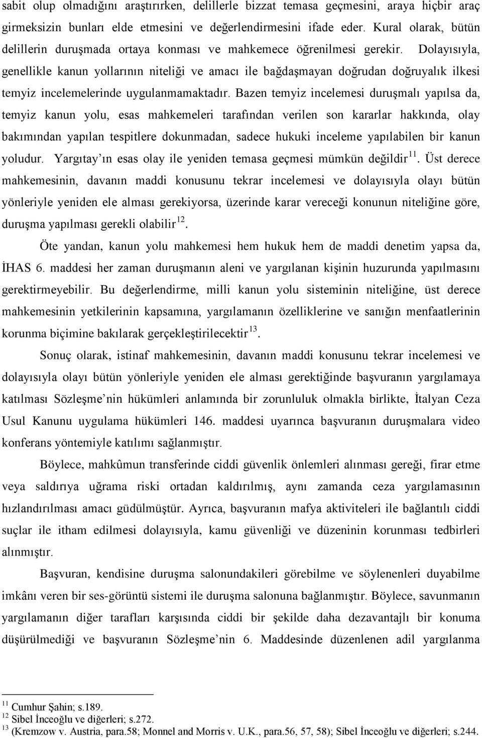 Dolayısıyla, genellikle kanun yollarının niteliği ve amacı ile bağdaşmayan doğrudan doğruyalık ilkesi temyiz incelemelerinde uygulanmamaktadır.