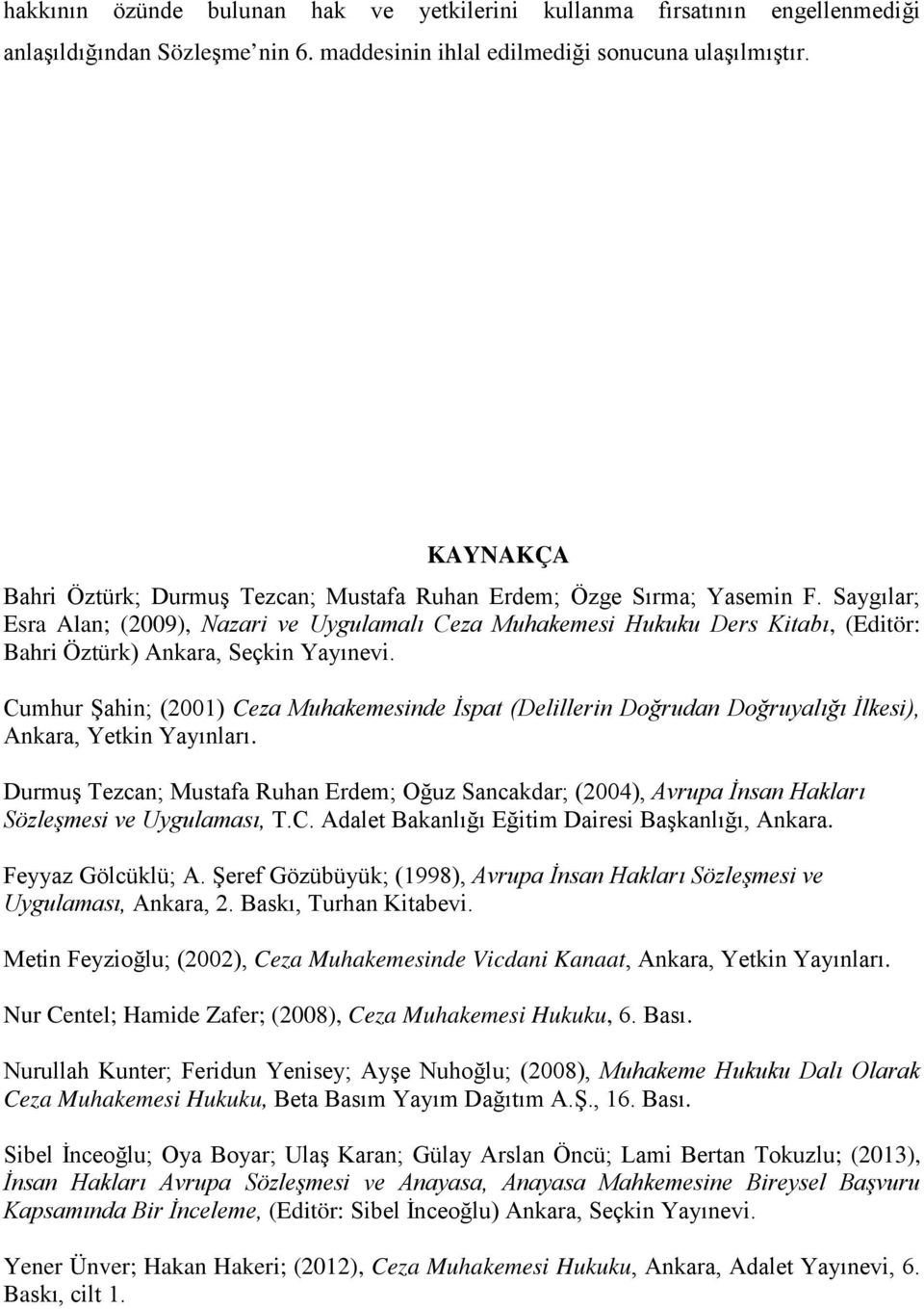 Saygılar; Esra Alan; (2009), Nazari ve Uygulamalı Ceza Muhakemesi Hukuku Ders Kitabı, (Editör: Bahri Öztürk) Ankara, Seçkin Yayınevi.